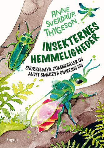 Anne Sverdrup-Thygeson: Insekternes hemmeligheder : snorkelmyg, zombiebiller og andet småkryb omkring dig
