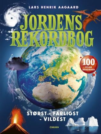 Lars Henrik Aagaard: Jordens rekordbog : størst, farligst, vildest