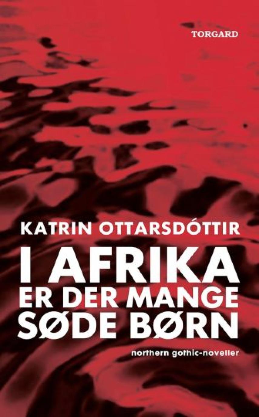Katrin Ottarsdóttir: I Afrika er der mange søde børn : Northern gothic-noveller